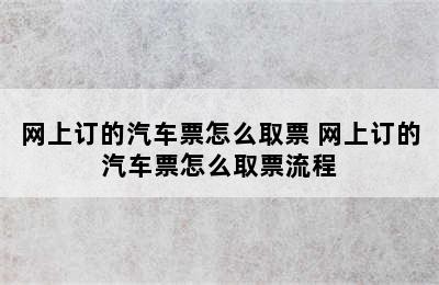 网上订的汽车票怎么取票 网上订的汽车票怎么取票流程